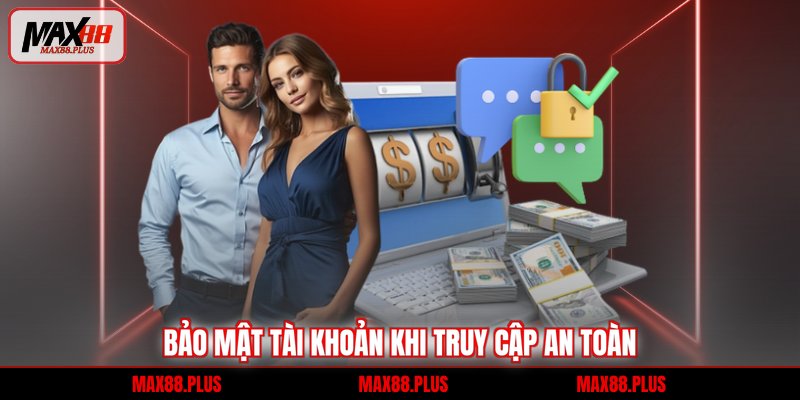 Bảo mật tài khoản khi truy cập an toàn