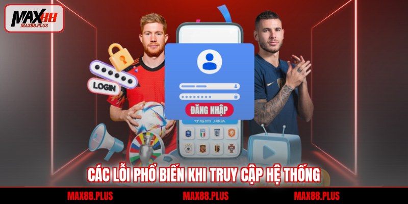 Các lỗi phổ biến khi truy cập hệ thống