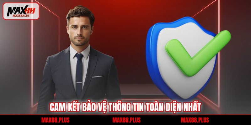 Cam kết bảo vệ thông tin toàn diện nhất
