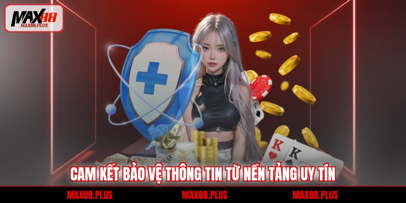 Cam kết bảo vệ thông tin từ nền tảng uy tín