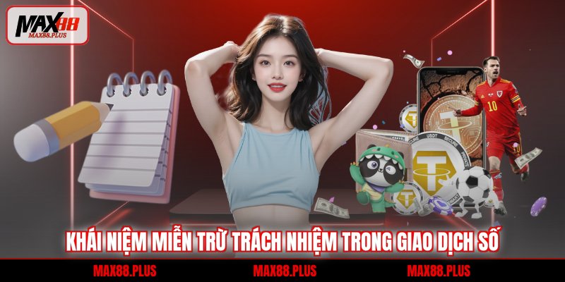 Khái niệm miễn trừ trách nhiệm trong giao dịch số