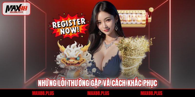 Những lỗi thường gặp và cách khắc phục