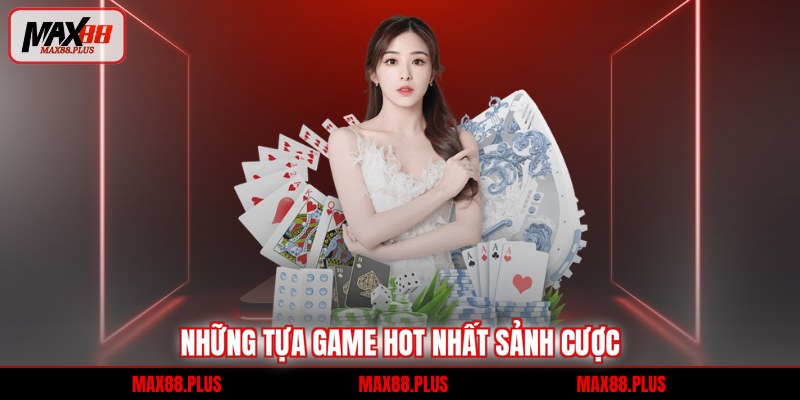 Những tựa game hot nhất sảnh cược