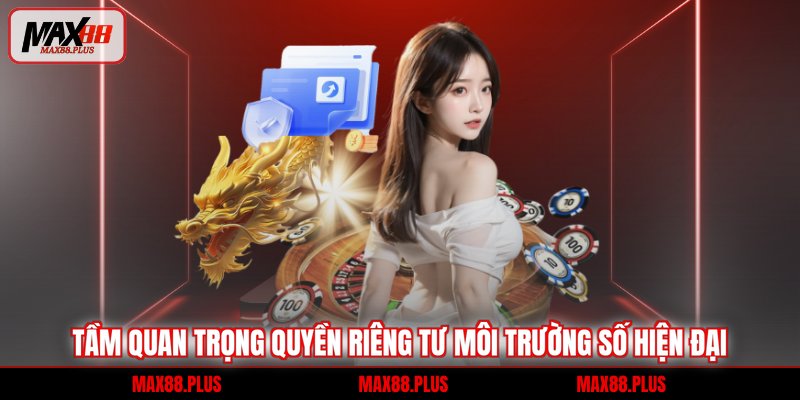 Tầm quan trọng quyền riêng tư môi trường số hiện đại