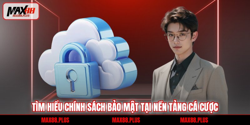 Tìm hiểu chính sách bảo mật tại nền tảng cá cược