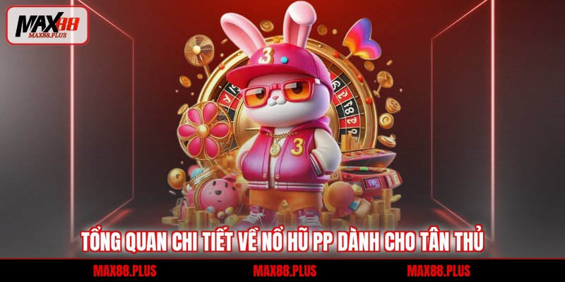 Tổng quan chi tiết về nổ hũ PP dành cho tân thủ