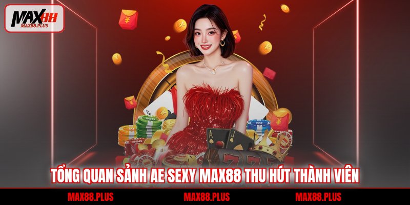 Ae Sexy Max88 - Sảnh Cược Dealer Xinh Đẹp 2026 1 Tổng quan sảnh Ae Sexy Max88 thu hút thành viên