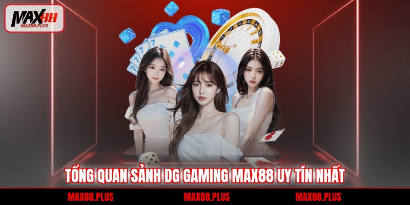 Tổng quan sảnh DG Gaming Max88 uy tín nhất